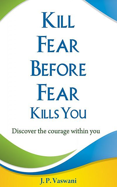 Kill Fear Before Fear Kills You, J.P. Vaswani