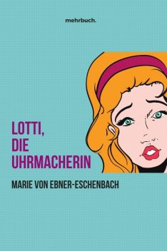 Lotti, die Uhrmacherin, Marie von Ebner-Eschenbach