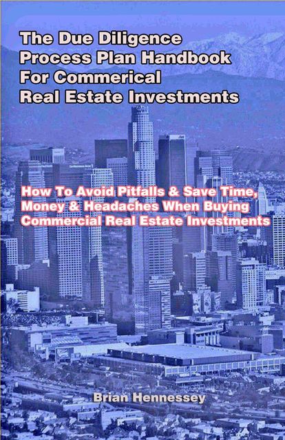 The Due Diligence Process Plan Handbook for Commercial Real Estate Investments, Brian Hennessey