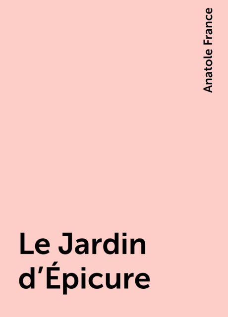 Le Jardin d'Épicure, Anatole France