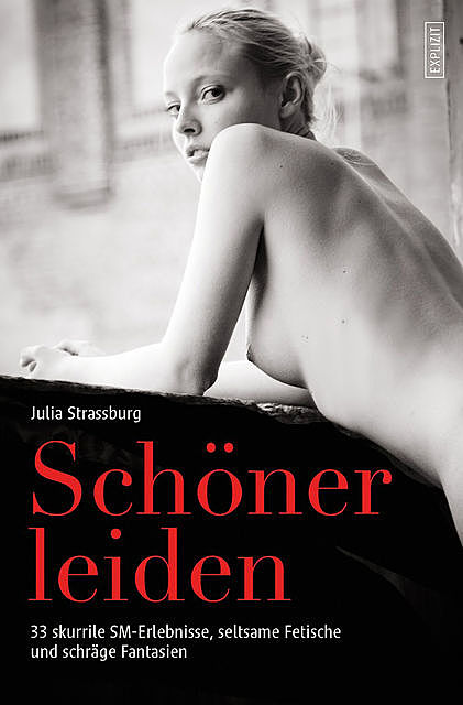 Schöner leiden – 33 skurrile SM-Erlebnisse, seltsame Fetische und schräge Fantasien, Julia Strassburg