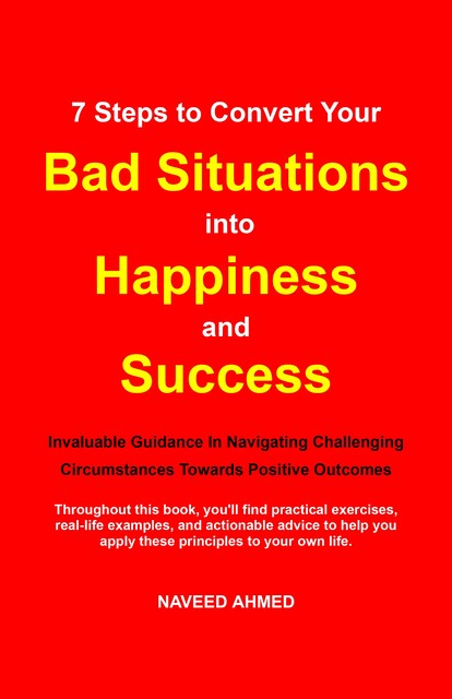 7 Steps to Convert Your Bad Situations into Happiness and Success, Naveed Ahmed