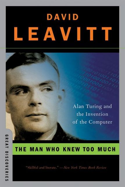The Man Who Knew Too Much: Alan Turing and the Invention of the Computer (Great Discoveries), David Leavitt