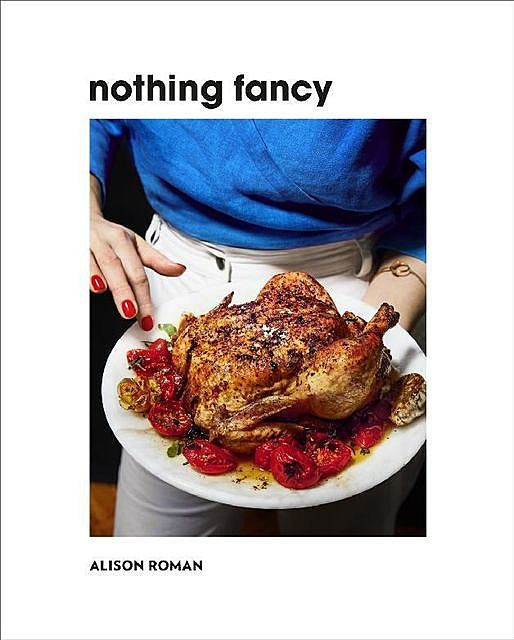 Nothing Fancy, Alison Roman
