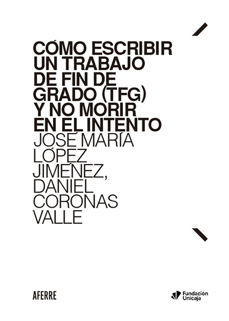 Cómo escribir un Trabajo de Fin de Grado (TFG) y no morir en el intento, José María López Jiménez, Daniel Coronas Valle