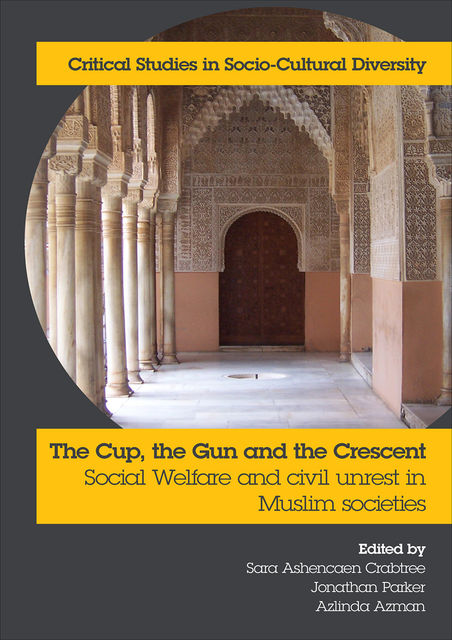 The Cup, the Gun and the Crescent: Social Welfare and Civil Unrest in Muslim Societies, Jonathan Parker, Sara Ashencaen Crabtree, Azlinda Azman