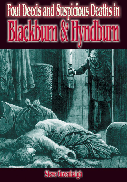 Foul Deeds & Suspicious Deaths in Blackburn and Hyndburn, Stephen Greenhalgh