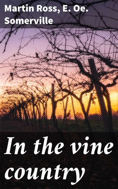 In the vine country, Martin Ross, E.Oe.Somerville