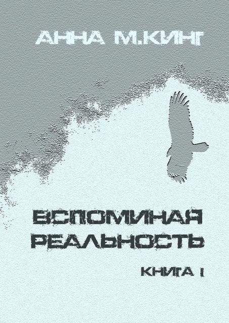 Вспоминая реальность. Книга I, Anna King