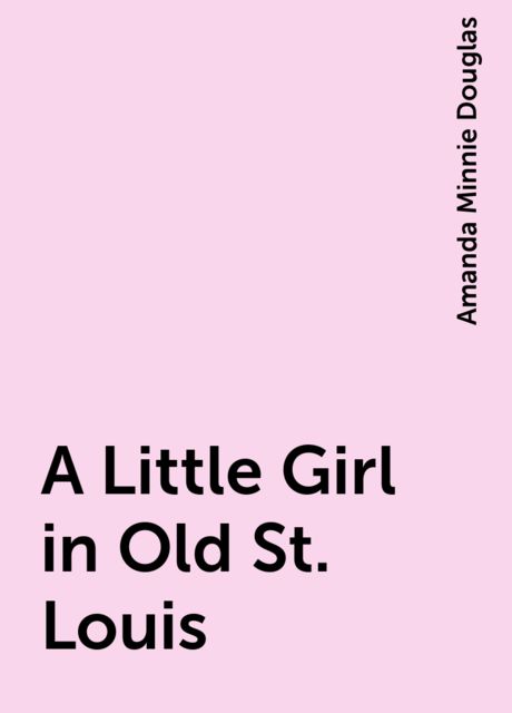 A Little Girl in Old St. Louis, Amanda Minnie Douglas