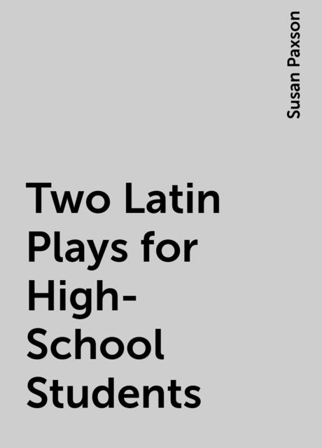 Two Latin Plays for High-School Students, Susan Paxson
