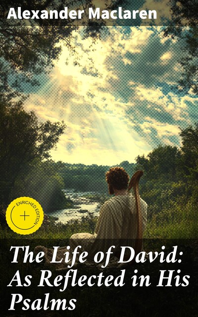 The Life of David: As Reflected in His Psalms, Alexander Maclaren