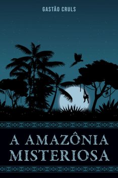 A Amazônia Misteriosa, Gastão Cruls