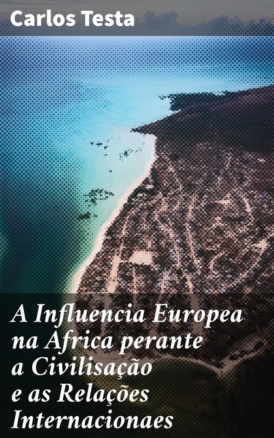 A Influencia Europea na Africa perante a Civilisação e as Relações Internacionaes, Carlos Testa