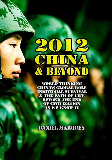 2012, China and Beyond: World Thinking, China's Global Role, Individual Survival and the Path of Life Beyond the End of Civilization As We Know It, Daniel Marques
