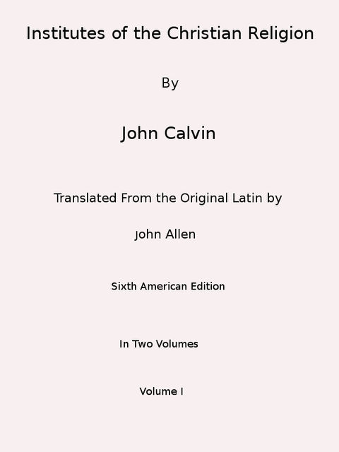 Institutes of the Christian Religion (Vol. 1 of 2), Jean Calvin