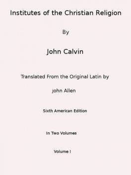 Institutes of the Christian Religion (Vol. 1 of 2), Jean Calvin