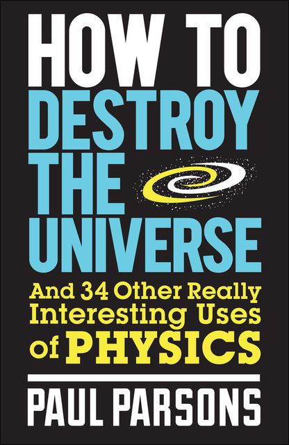 How to Destroy the Universe, Paul Parsons
