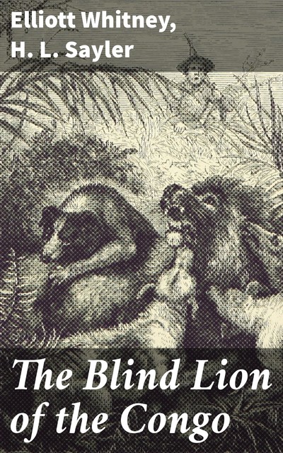The Blind Lion of the Congo, Elliott Whitney, H.L.Sayler