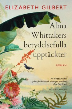 Alma Whittakers betydelsefulla upptäckter, Elizabeth Gilbert