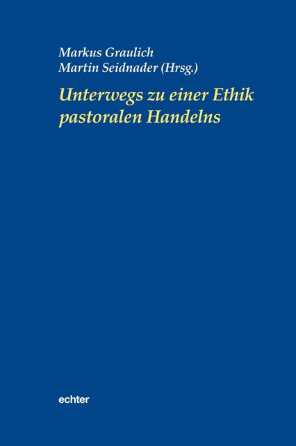 Unterwegs zu einer Ethik pastoralen Handelns, Markus Graulich, Martin Seidnader