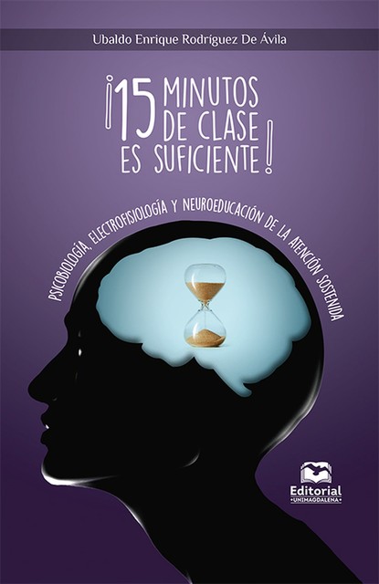 15 minutos de clase es suficiente! Psicobiología, Electrofisiología y Neuroeducación de la Atención Sostenida, Ubaldo Enrique Rodríguez de Ávila