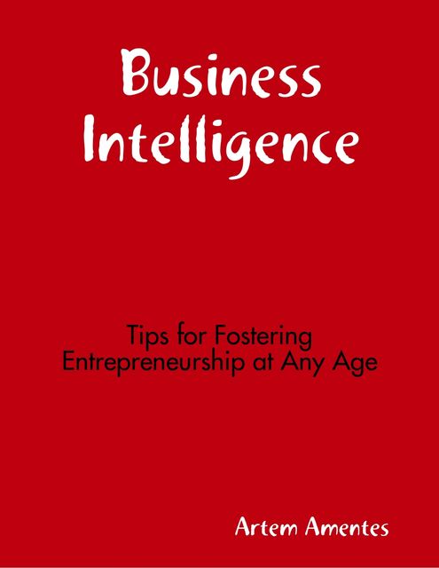 Business Intelligence: Tips for Fostering Entrepreneurship At Any Age, Artem Amentes