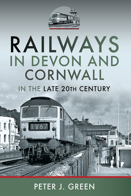 Railways in Devon and Cornwall in the Late 20th Century, Peter Green