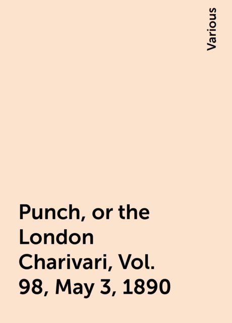 Punch, or the London Charivari, Vol. 98, May 3, 1890, Various