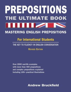 Prepositions: The Ultimate Book – Mastering English Prepositions – For International Students – The Key to Fluency in English Conversation, Andrew Bruckfield