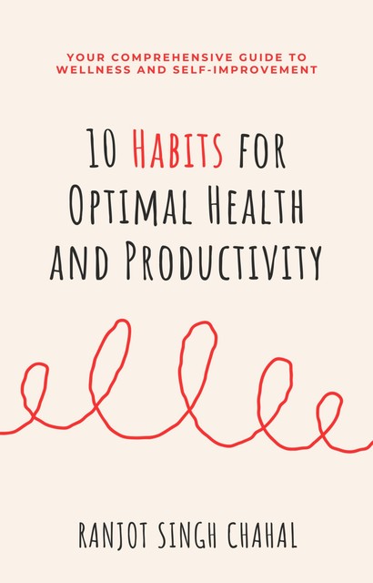 10 Habits for Optimal Health and Productivity, Ranjot Singh Chahal