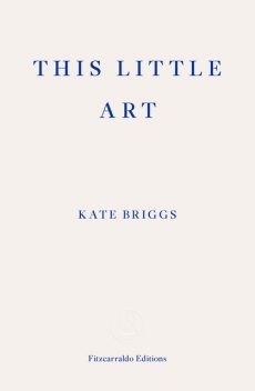 This Little Art, Kate Briggs