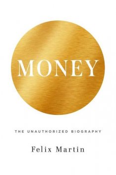 Money: The Unauthorized Biography, Felix Martin