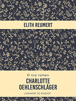 Et livs roman: Charlotte Oehlenschläger, Elith Reumert