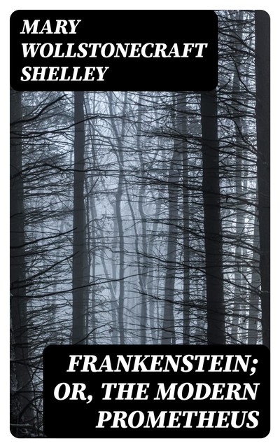 Frankenstein; Or, The Modern Prometheus, Mary Shelley