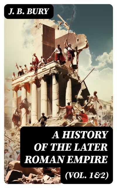 A History of the Later Roman Empire (Vol. 1&2), J.B.Bury