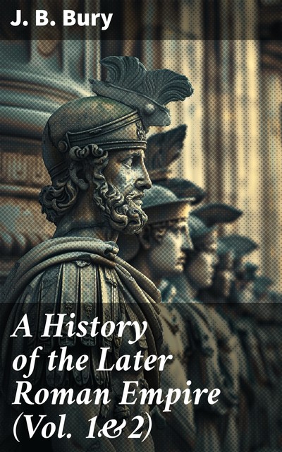 A History of the Later Roman Empire (Vol. 1&2), J.B.Bury