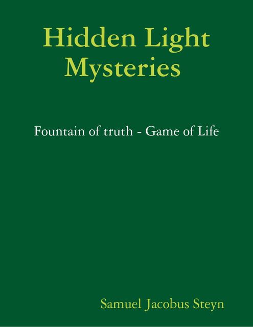 Hidden Light Mysteries – Fountain of truth – Game of Life, Samuel Jacobus Steyn