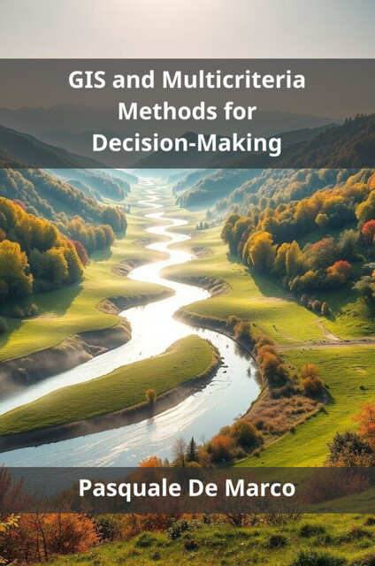 GIS and Multicriteria Methods for Decision-Making, Pasquale De Marco