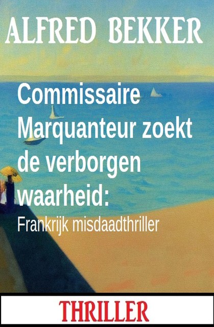 Commissaire Marquanteur zoekt de verborgen waarheid: Frankrijk misdaadthriller, Alfred Bekker