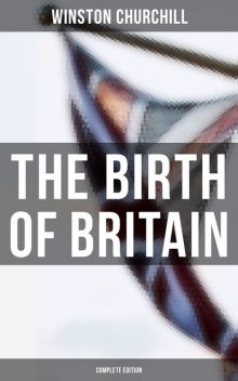 The Birth of Britain (Complete Edition), Winston Churchill