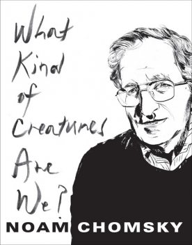 What Kind of Creatures Are We, Noam Chomsky