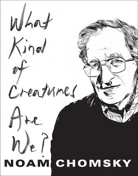 What Kind of Creatures Are We, Noam Chomsky
