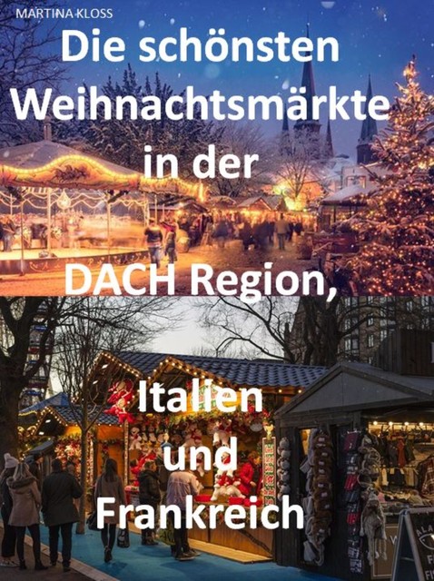 Die schönsten Weihnachtsmärkte in der Schweiz, Deutschland, Frankreich, Italien und Österreich, Martina Kloss