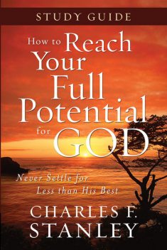 How to Reach Your Full Potential for God Study Guide, Charles Stanley