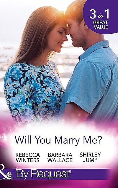 Will You Marry Me, Rebecca Winters, Barbara Wallace, Shirley Jump