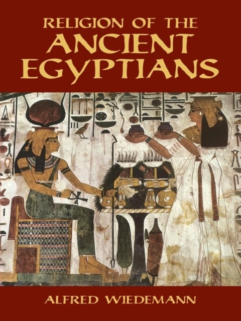 Religion of the Ancient Egyptians, Alfred Wiedemann