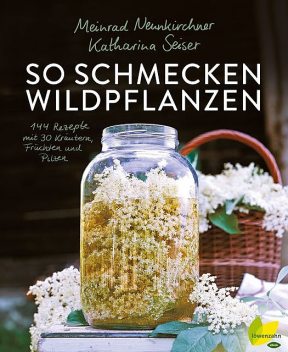 So schmecken Wildpflanzen, Katharina Seiser, Meinrad Neunkirchner