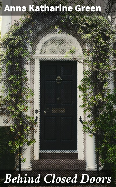 Behind Closed Doors, Anna Katharine Green
