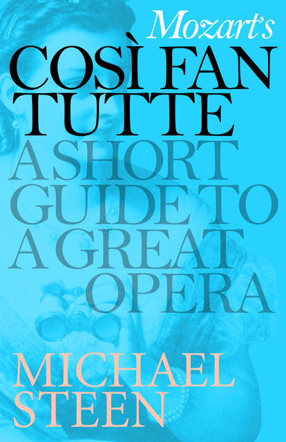 Mozart’s Così fan tutte: A Short Guide to a Great Opera, Michael Steen